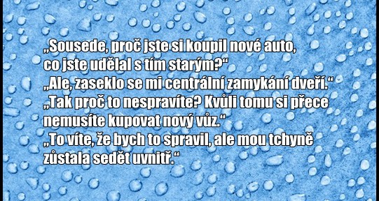 Vtip: Sousede, proč jste si koupil nové auto?